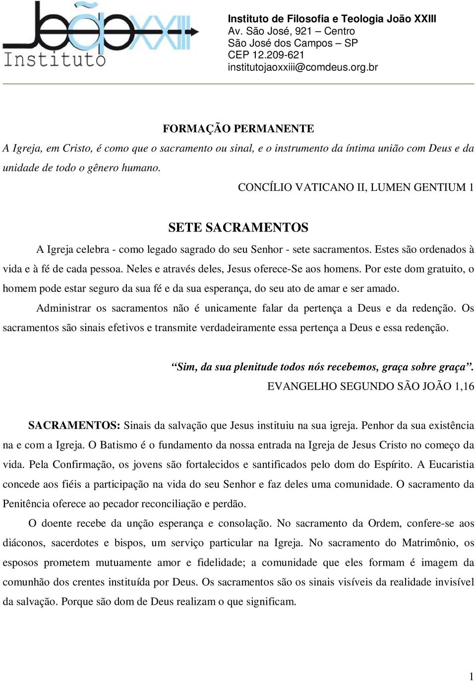 Neles e através deles, Jesus oferece-se aos homens. Por este dom gratuito, o homem pode estar seguro da sua fé e da sua esperança, do seu ato de amar e ser amado.