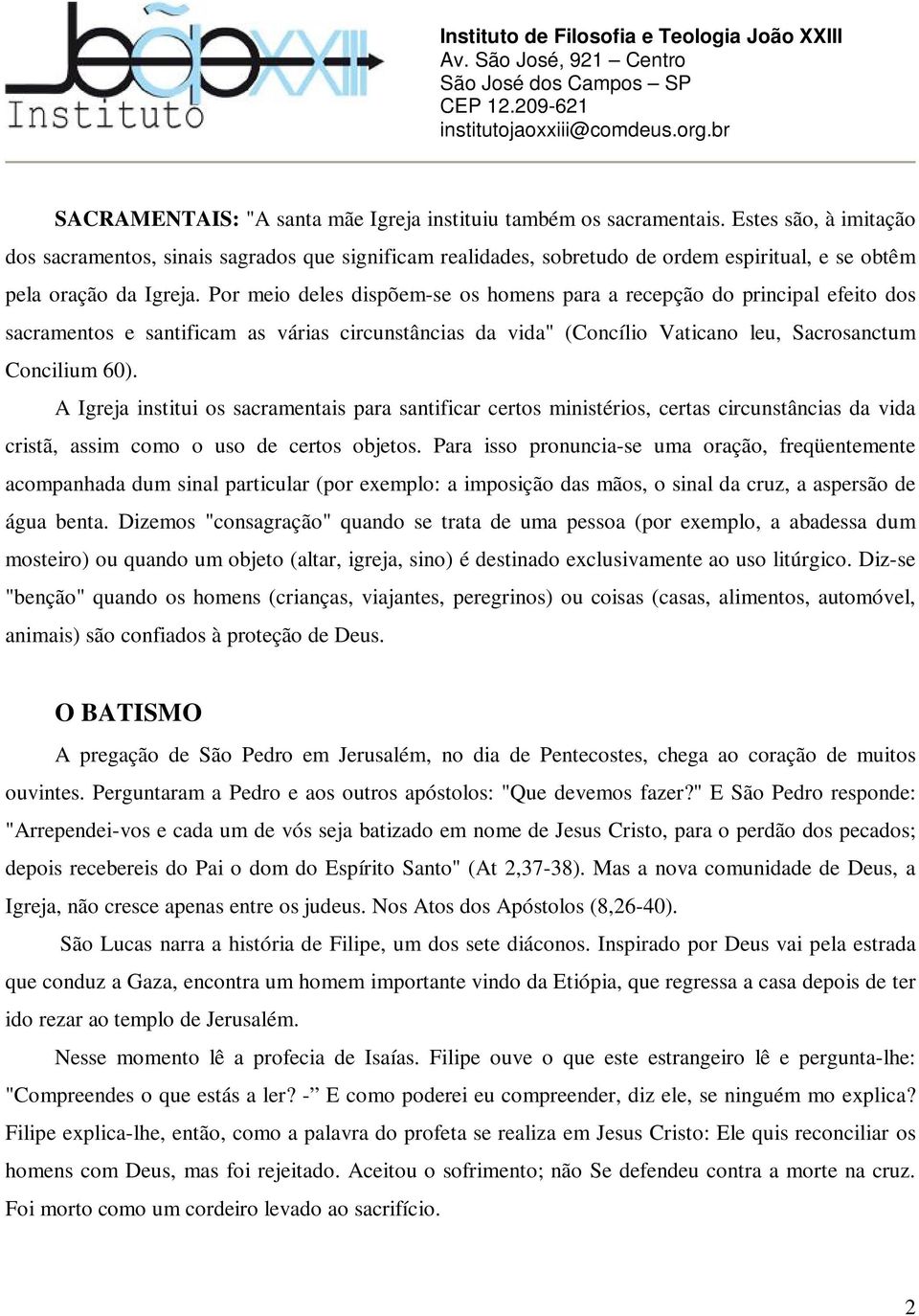 Por meio deles dispõem-se os homens para a recepção do principal efeito dos sacramentos e santificam as várias circunstâncias da vida" (Concílio Vaticano leu, Sacrosanctum Concilium 60).