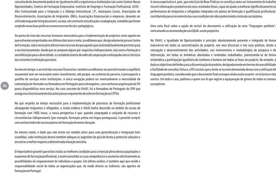 e empresas, devendo ser utilizado enquanto living document, ou seja, em constante actualização e readaptação, à medida que forem surgindo novas boas práticas e novos recursos técnico-pedagógicos.