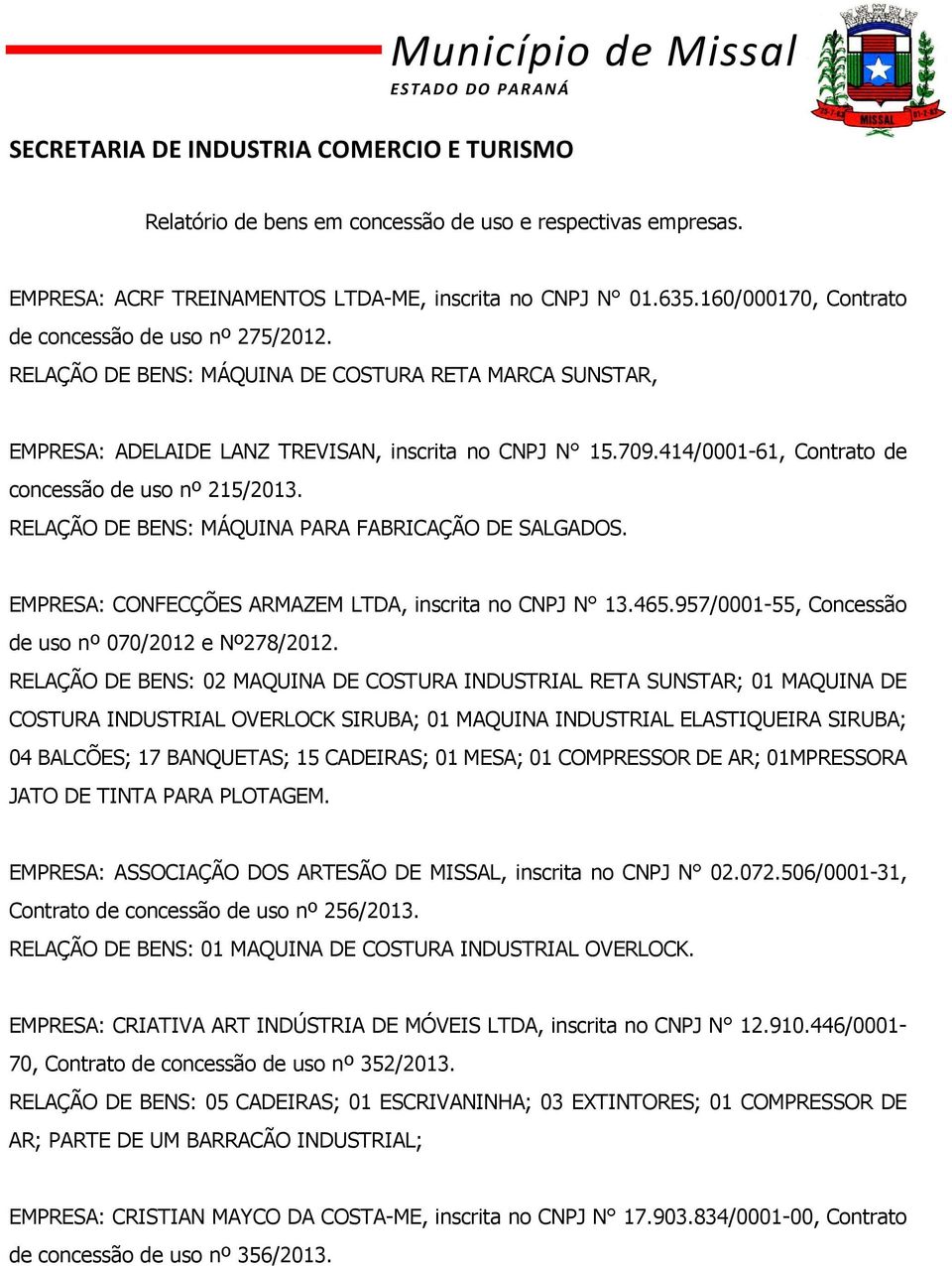 414/0001-61, Contrato de concessão de uso nº 215/2013. RELAÇÃO DE BENS: MÁQUINA PARA FABRICAÇÃO DE SALGADOS. EMPRESA: CONFECÇÕES ARMAZEM LTDA, inscrita no CNPJ N 13.465.