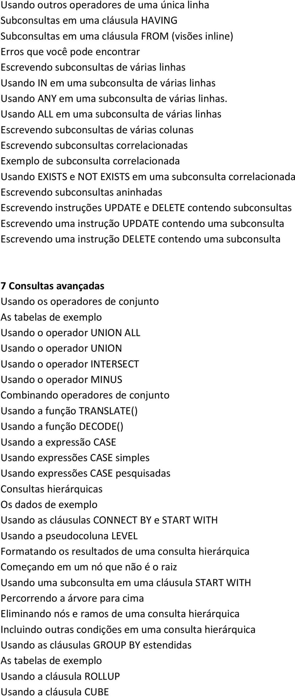 Usando ALL em uma subconsulta de várias linhas Escrevendo subconsultas de várias colunas Escrevendo subconsultas correlacionadas Exemplo de subconsulta correlacionada Usando EXISTS e NOT EXISTS em