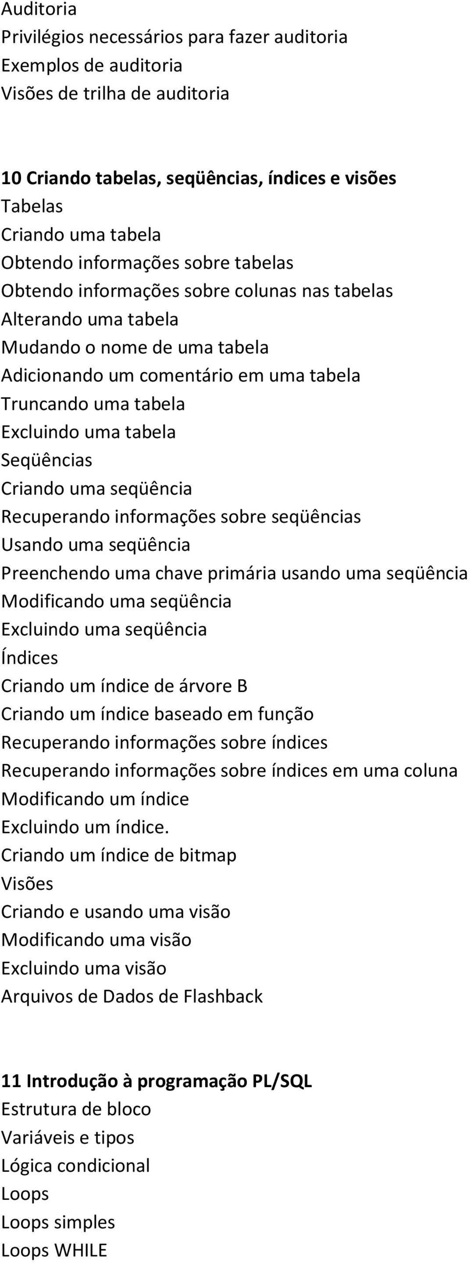 tabela Seqüências Criando uma seqüência Recuperando informações sobre seqüências Usando uma seqüência Preenchendo uma chave primária usando uma seqüência Modificando uma seqüência Excluindo uma