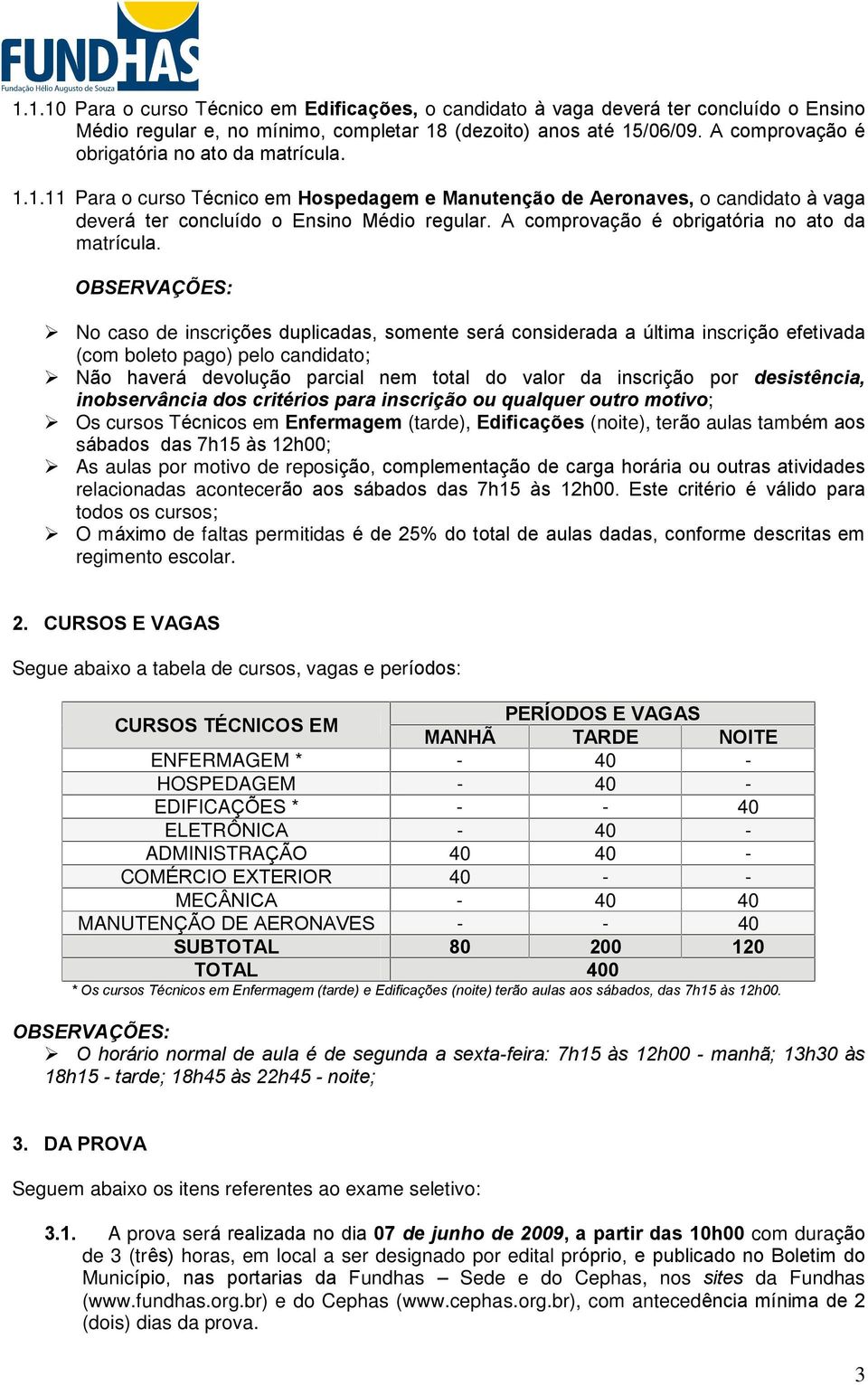 A comprovação é obrigatória no ato da matrícula.