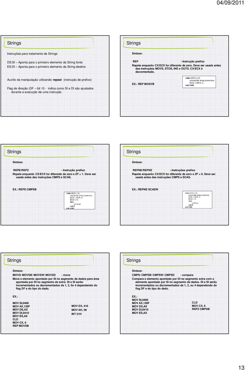 Auxílio da manipulação utilizando repeat (instrução de prefixo) Flag de direção (DF bit 10 - indica como SI e DI são ajustados durante a execução de uma instrução REP MOSVB REPE/REPZ - Instrução