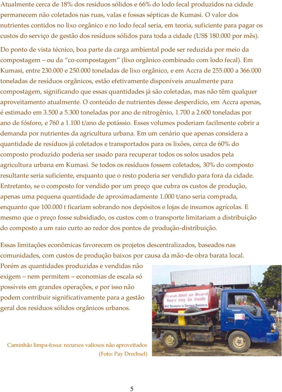 Do ponto de vista técnico, boa parte da carga ambiental pode ser reduzida por meio da compostagem ou da co-compostagem (lixo orgânico combinado com lodo fecal). Em Kumasi, entre 230.000 e 250.