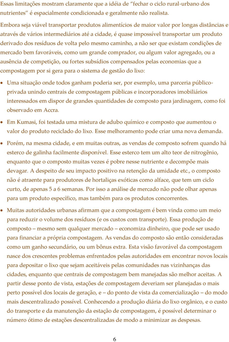 resíduos de volta pelo mesmo caminho, a não ser que existam condições de mercado bem favoráveis, como um grande comprador, ou algum valor agregado, ou a ausência de competição, ou fortes subsídios