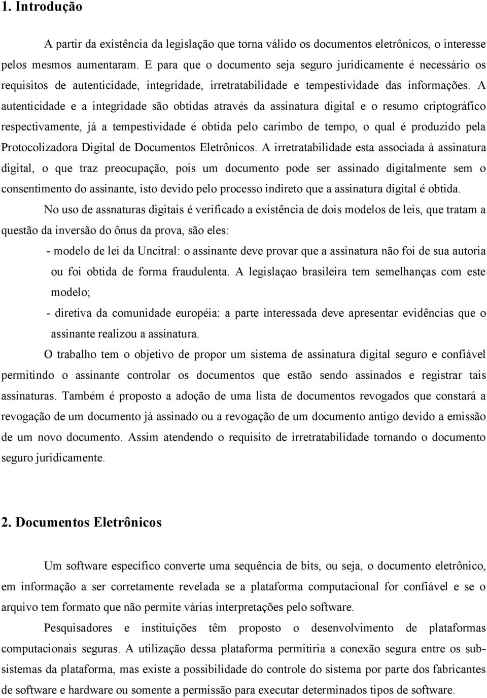 A autenticidade e a integridade são obtidas através da assinatura digital e o resumo criptográfico respectivamente, já a tempestividade é obtida pelo carimbo de tempo, o qual é produzido pela