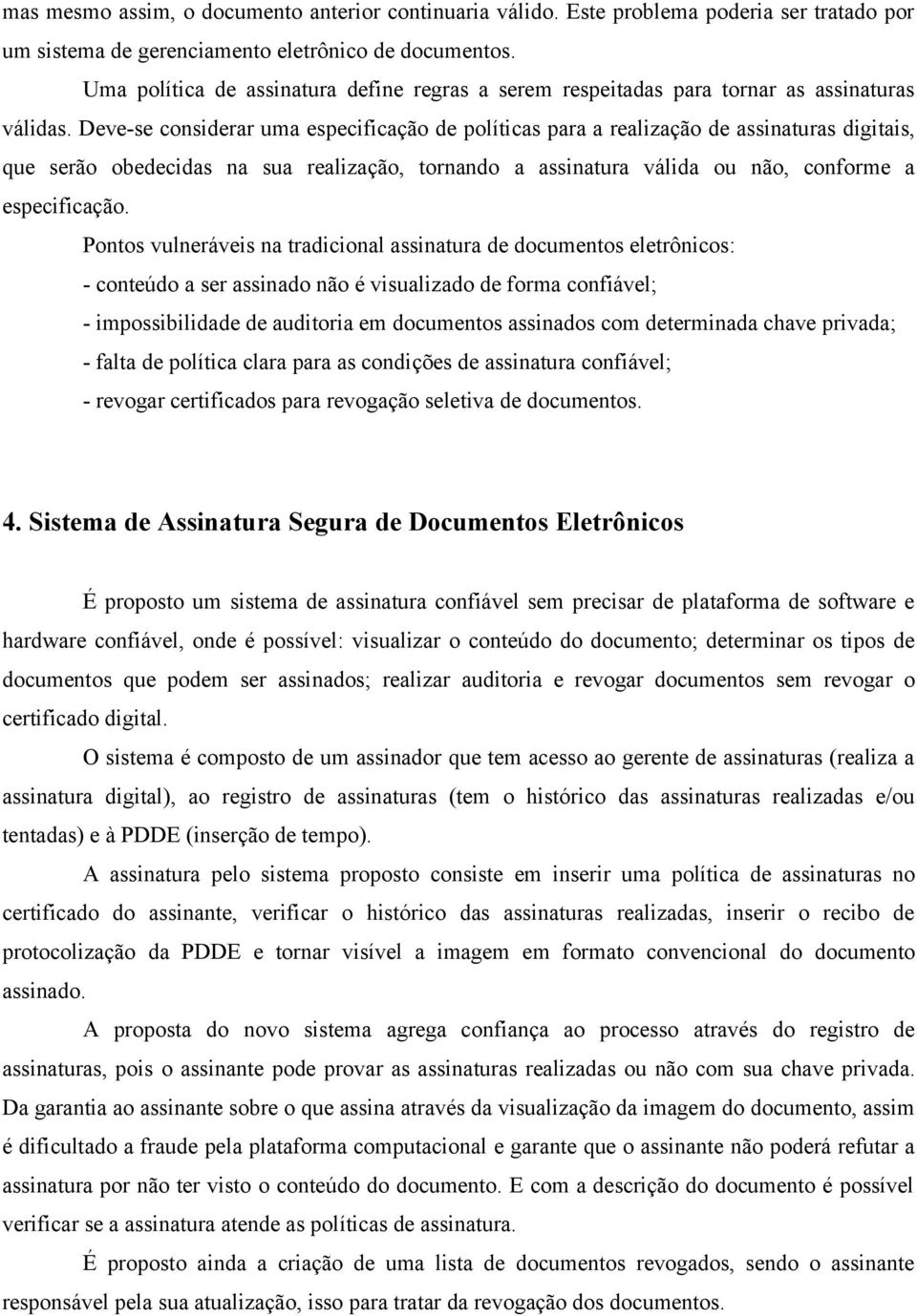 Deve-se considerar uma especificação de políticas para a realização de assinaturas digitais, que serão obedecidas na sua realização, tornando a assinatura válida ou não, conforme a especificação.