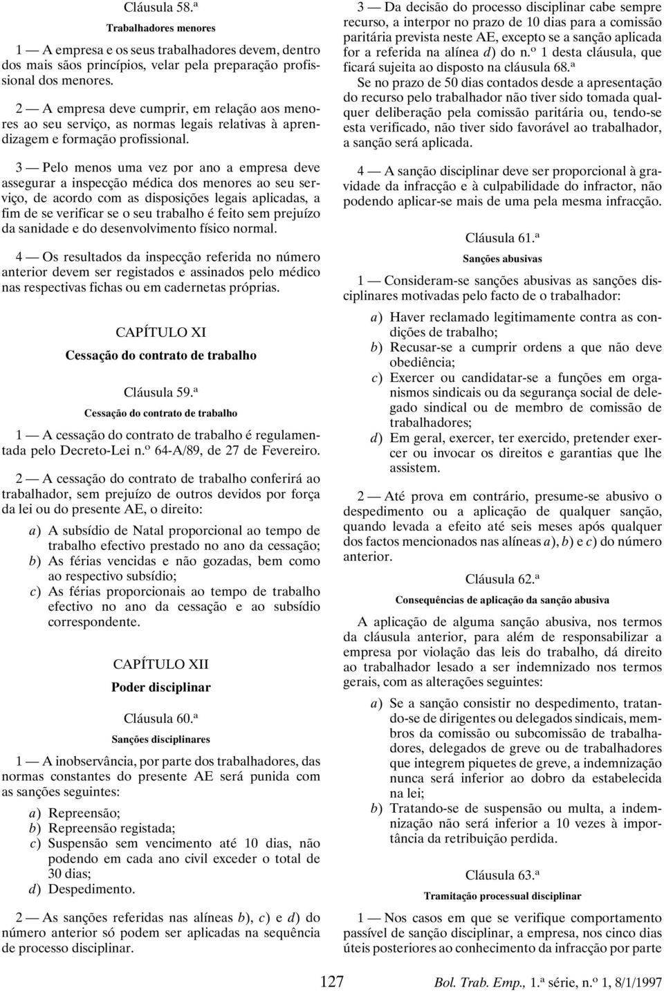 3 Pelo menos uma vez por ano a empresa deve assegurar a inspecção médica dos menores ao seu serviço, de acordo com as disposições legais aplicadas, a fim de se verificar se o seu trabalho é feito sem