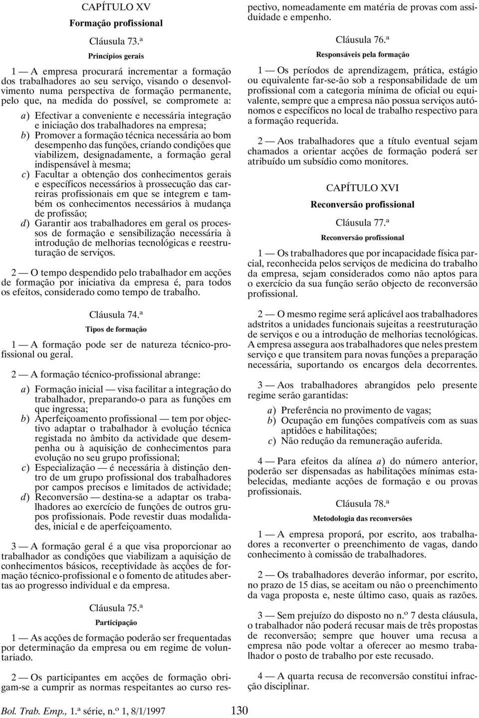 se compromete a: a) Efectivar a conveniente e necessária integração e iniciação dos trabalhadores na empresa; b) Promover a formação técnica necessária ao bom desempenho das funções, criando