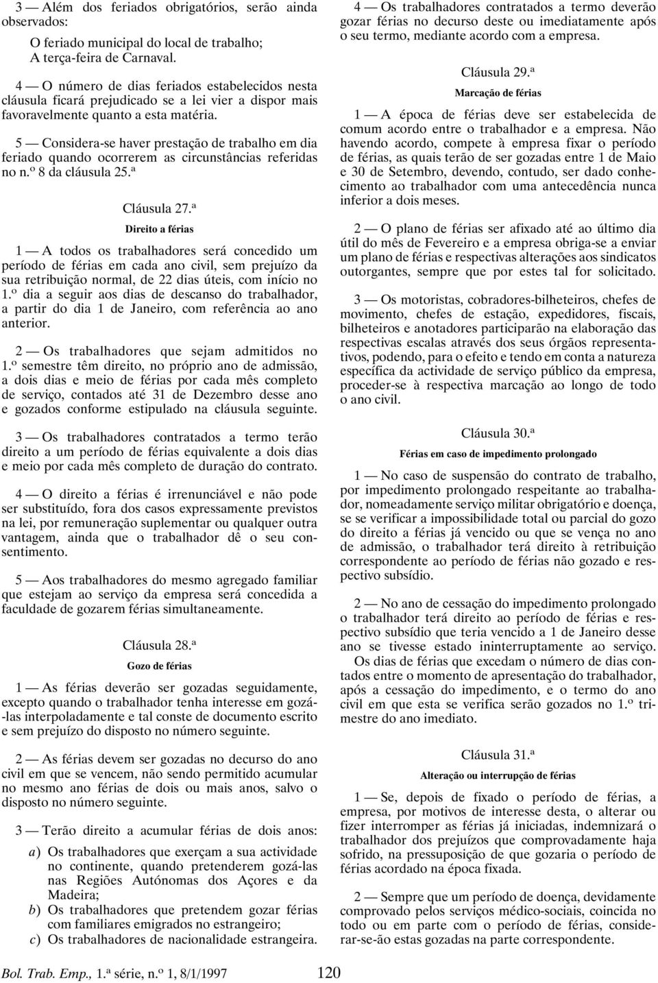 5 Considera-se haver prestação de trabalho em dia feriado quando ocorrerem as circunstâncias referidas no n. o 8 da cláusula 25. a Cláusula 27.