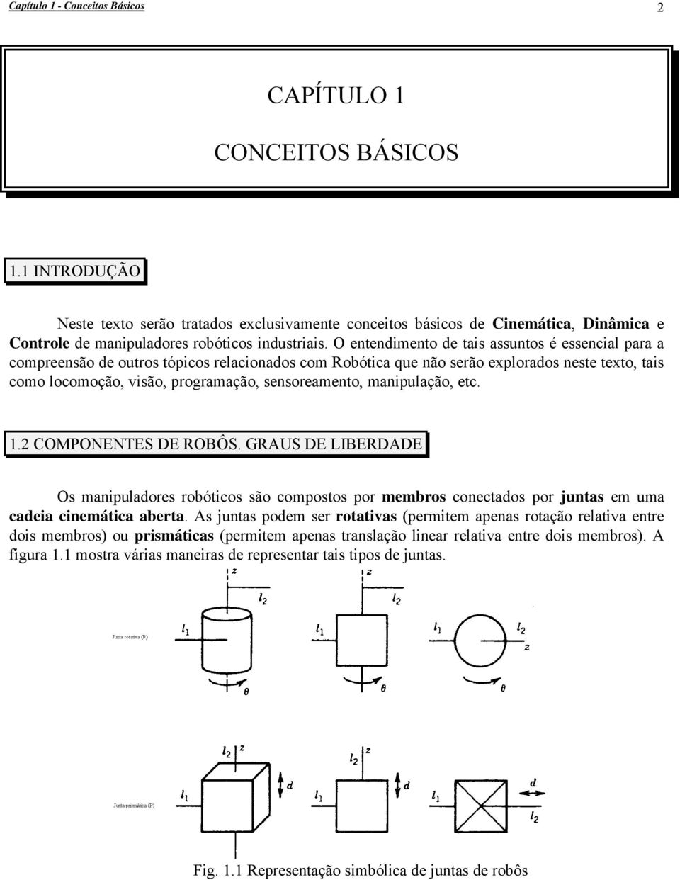 O entendimento de tais assuntos é essencial para a compreensão de outros tópicos relacionados com Robótica que não serão explorados neste texto, tais como locomoção, visão, programação,