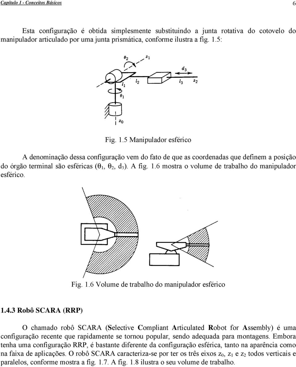 θ 2, d 3 ). A fig. 1.6 mostra o volume de trabalho do manipulador esférico. Fig. 1.6 Volume de trabalho do manipulador esférico 1.4.