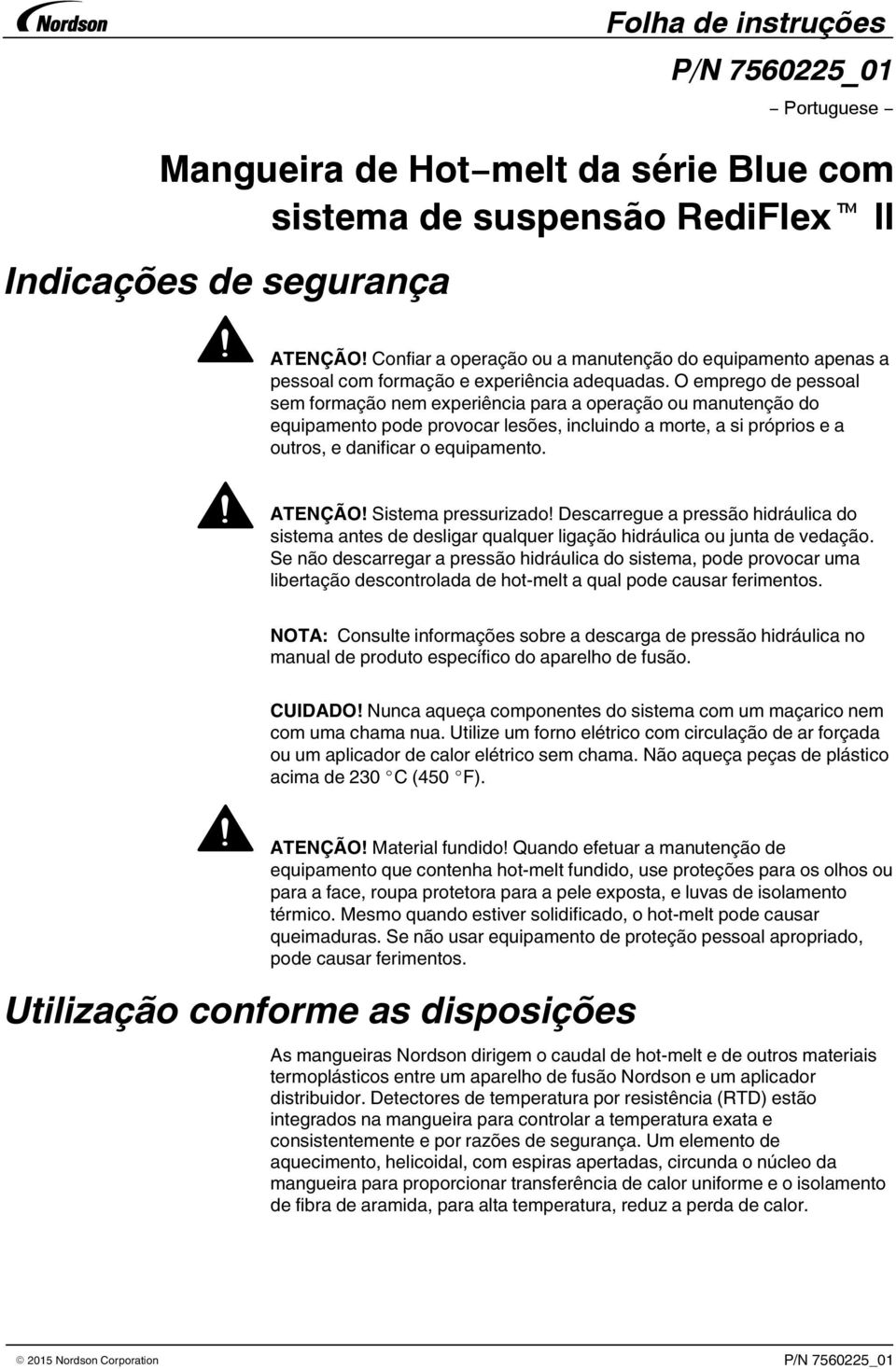 O emprego de pessoal sem formação nem experiência para a operação ou manutenção do equipamento pode provocar lesões, incluindo a morte, a si próprios e a outros, e danificar o equipamento. ATNÇÃO!