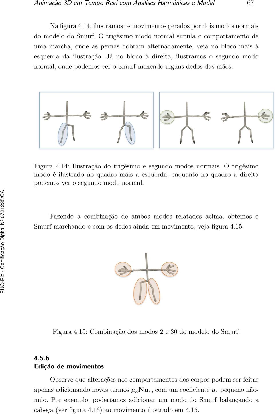 Já no bloco à dreta, lustraos o segundo odo noral, onde podeos ver o Surf exendo alguns dedos das ãos. Fgura 4.14: Ilustração do trgéso e segundo odos noras.