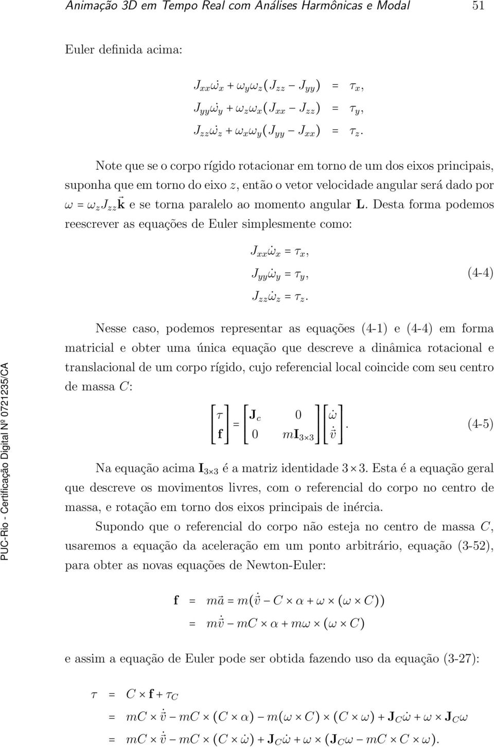 Destaforapodeos reescrever as equações de Euler splesente coo: J xx! x x, J yy! y y, J zz! z z.