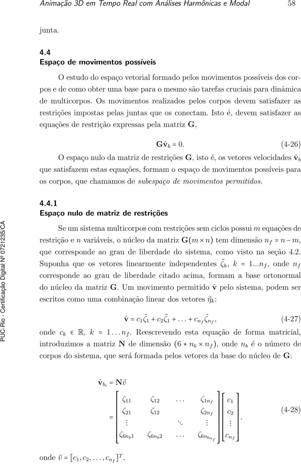 Os oventos realzados pelos corpos deve satsfazer as restrções postas pelas juntas que os conecta. Isto é, deve satsfazer as equações de restrção expressas pela atrz G, Gˆv b 0.