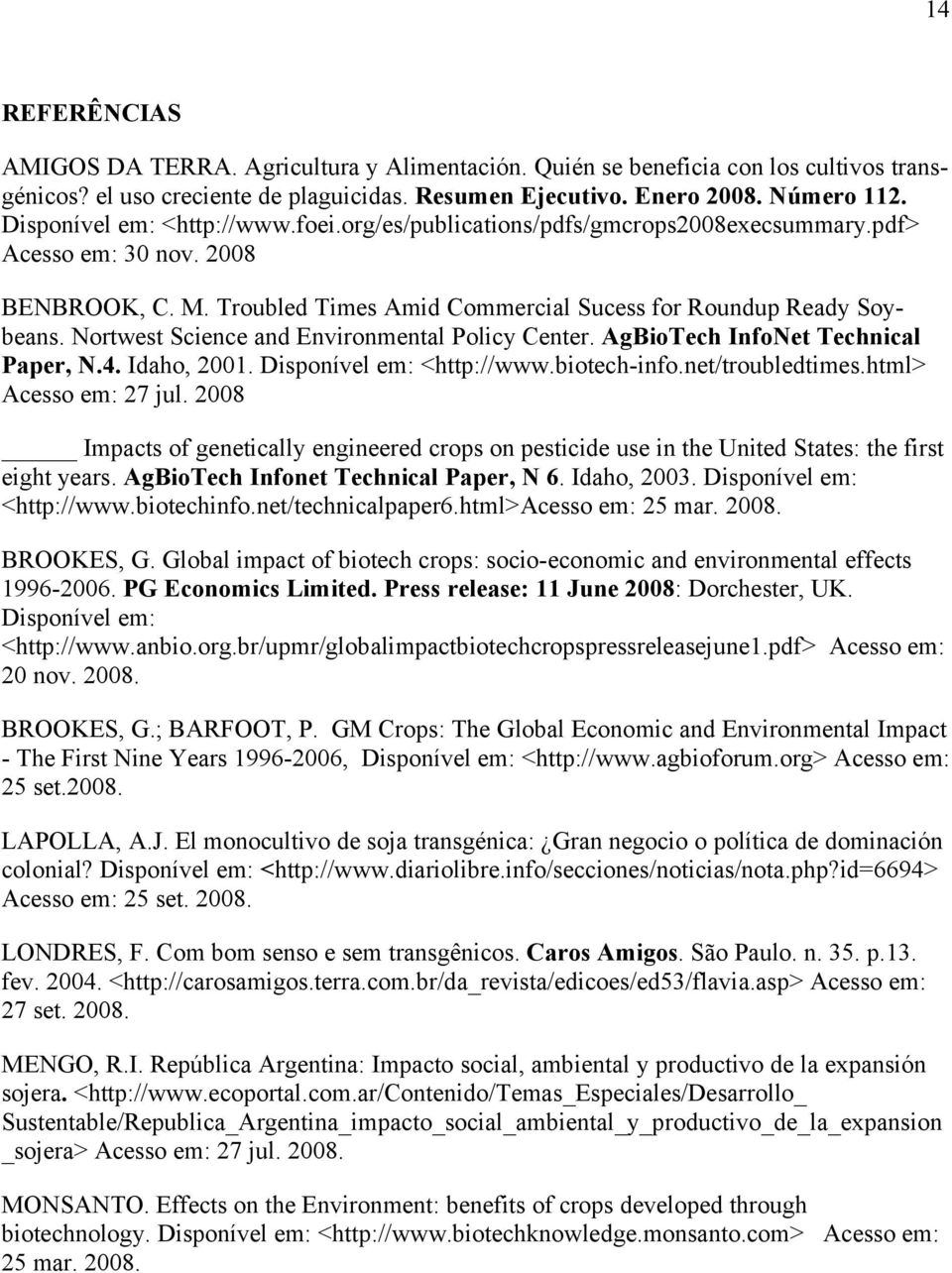 Nortwest Science and Environmental Policy Center. AgBioTech InfoNet Technical Paper, N.4. Idaho, 2001. Disponível em: <http://www.biotech-info.net/troubledtimes.html> Acesso em: 27 jul.