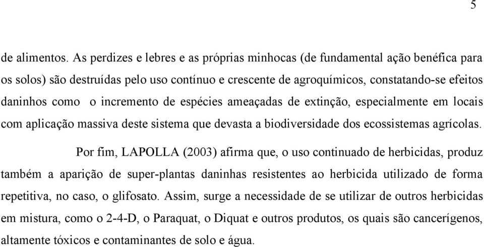 incremento de espécies ameaçadas de extinção, especialmente em locais com aplicação massiva deste sistema que devasta a biodiversidade dos ecossistemas agrícolas.