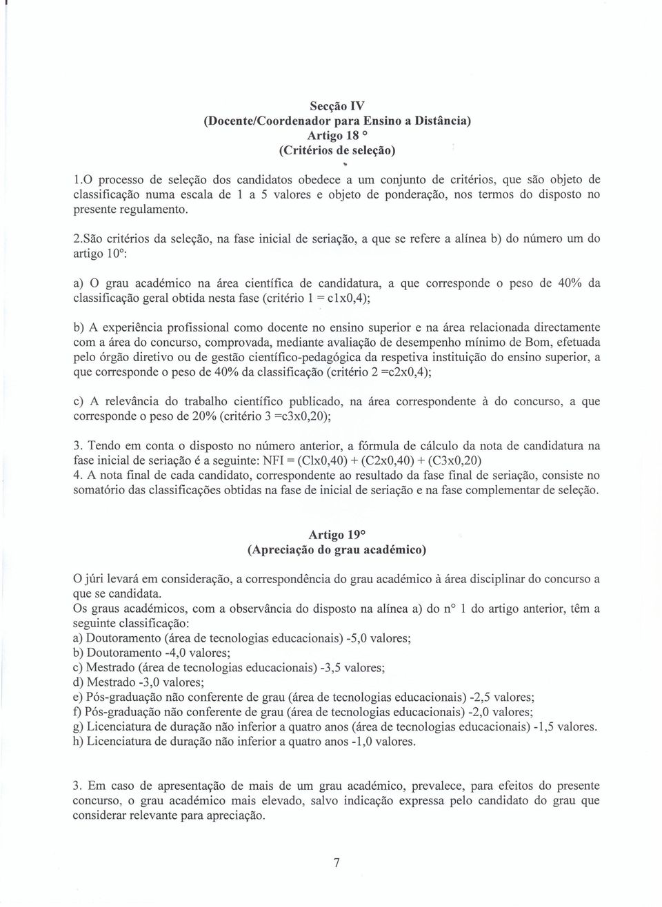 0 processo de seleção dos candidatos obedece a um conjunto de critérios, que são objeto de classificação numa escala de 1 a 5 valores e objeto de ponderação, nos termos do disposto no presente