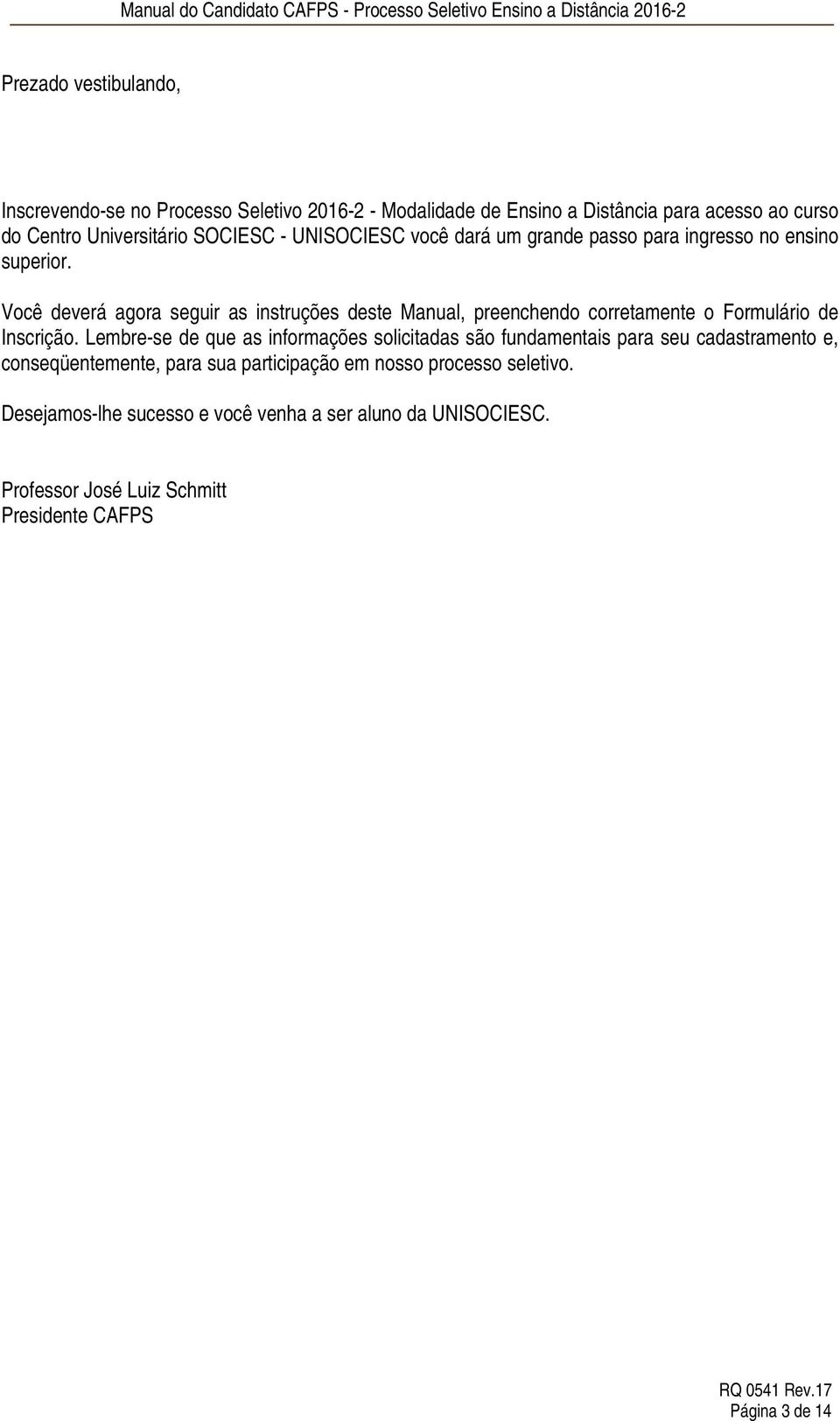 Você deverá agora seguir as instruções deste Manual, preenchendo corretamente o Formulário de Inscrição.