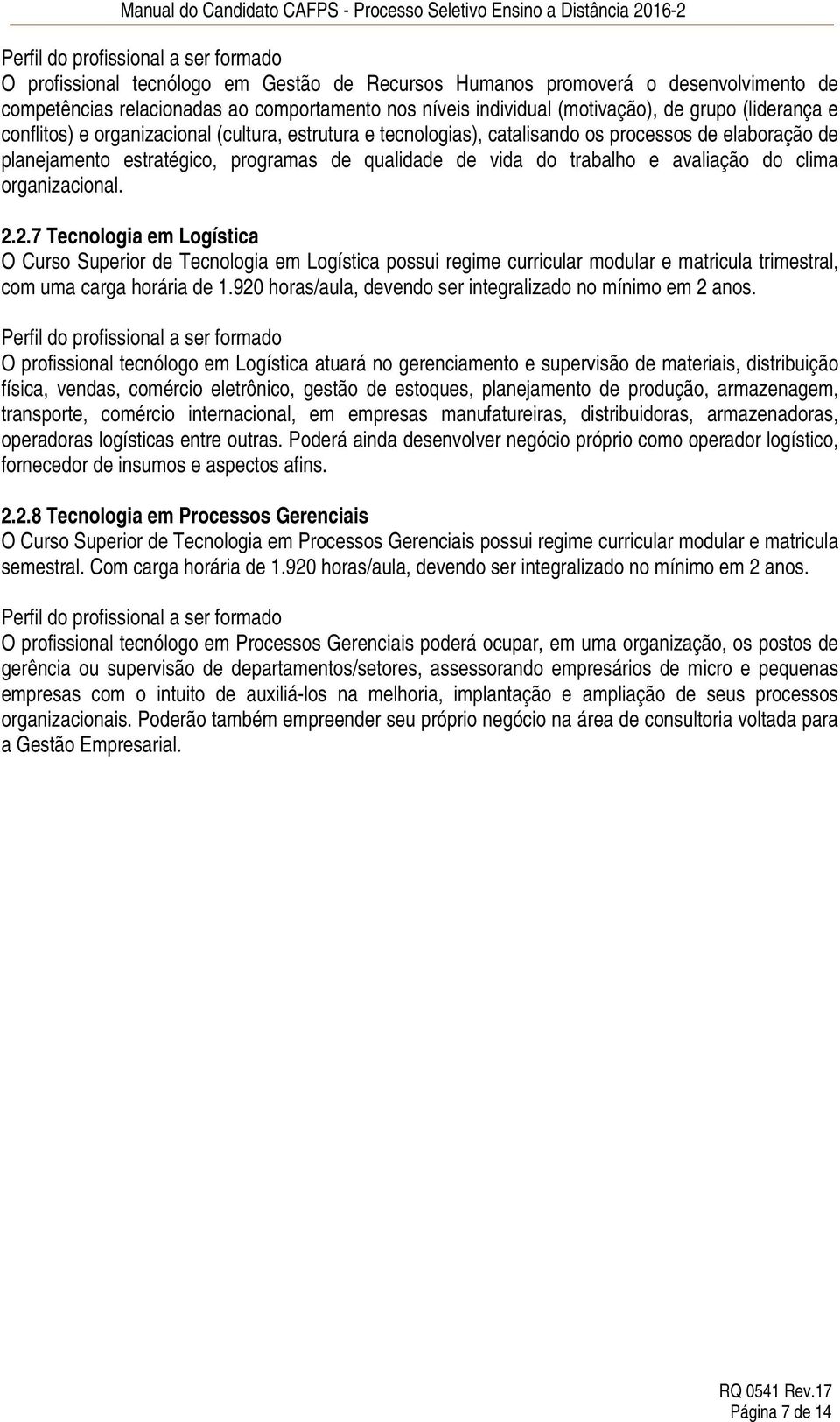 2.2.7 Tecnologia em Logística O Curso Superior de Tecnologia em Logística possui regime curricular modular e matricula trimestral, com uma carga horária de 1.