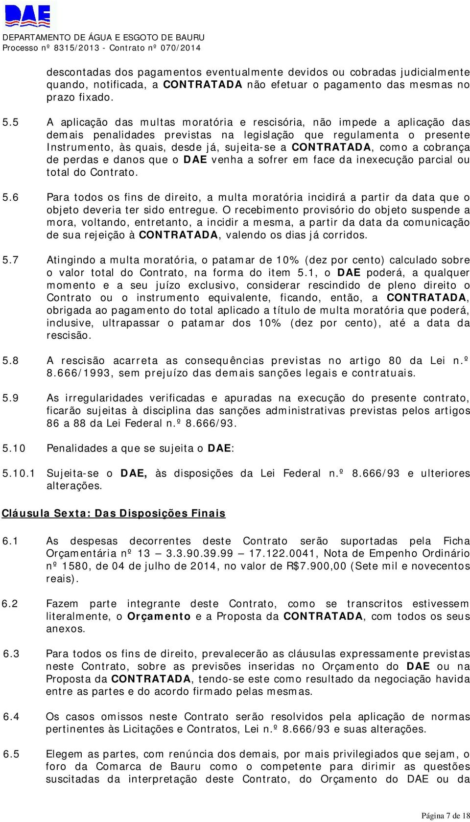 CONTRATADA, como a cobrança de perdas e danos que o DAE venha a sofrer em face da inexecução parcial ou total do Contrato. 5.