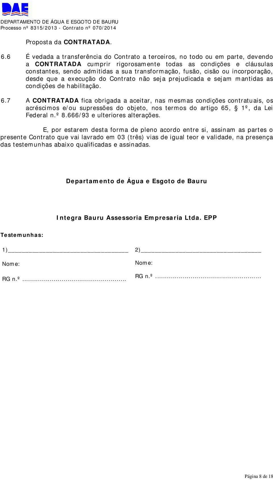 fusão, cisão ou incorporação, desde que a execução do Contrato não seja prejudicada e sejam mantidas as condições de habilitação. 6.