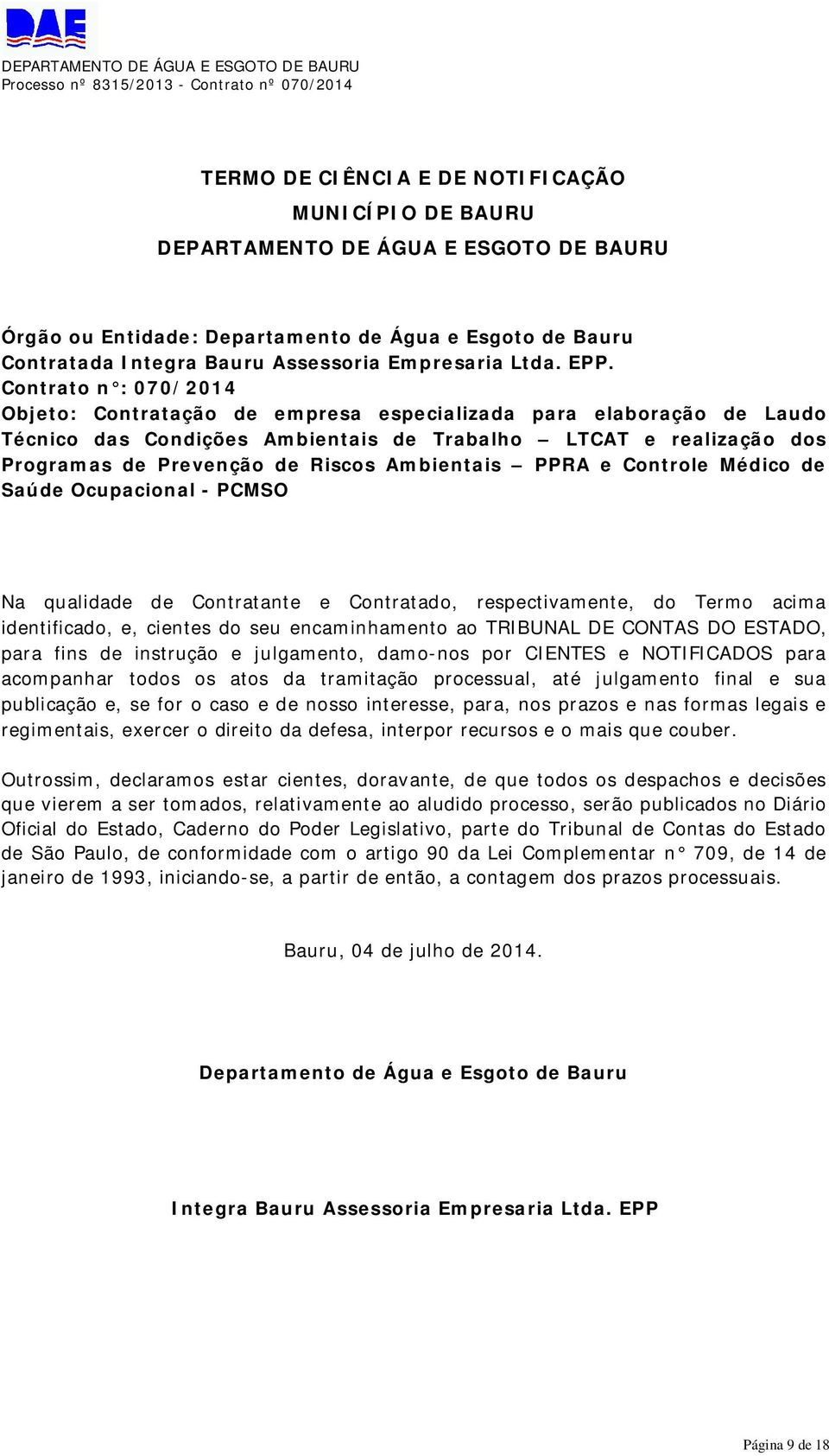 Contrato n : 070/2014 Objeto: Contratação de empresa especializada para elaboração de Laudo Técnico das Condições Ambientais de Trabalho LTCAT e realização dos Programas de Prevenção de Riscos