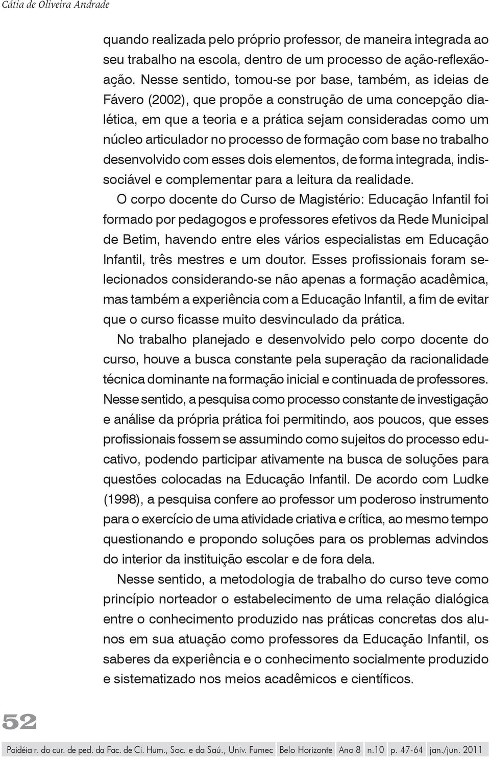 processo de formação com base no trabalho desenvolvido com esses dois elementos, de forma integrada, indissociável e complementar para a leitura da realidade.