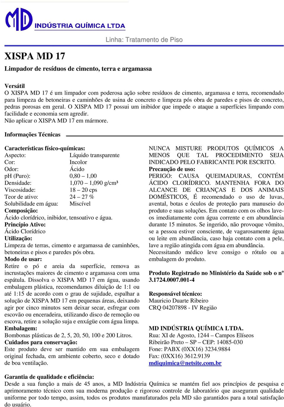 O XISPA MD 17 possui um inibidor que impede o ataque a superfícies limpando com facilidade e economia sem agredir. Não aplicar o XISPA MD 17 em mármore.