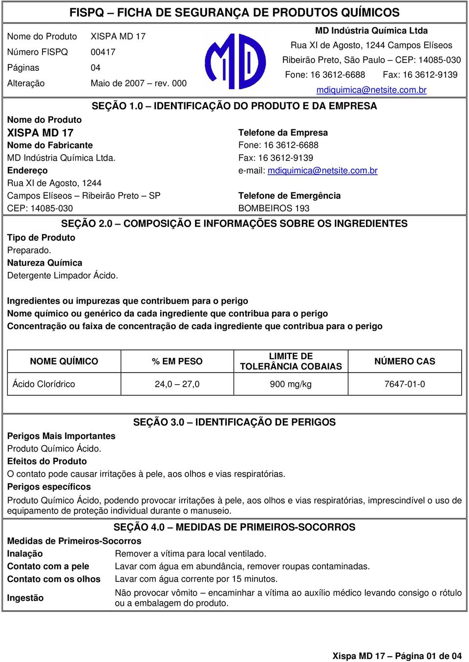 0 IDENTIFICAÇÃO DO PRODUTO E DA EMPRESA Nome do Produto XISPA MD 17 Telefone da Empresa Nome do Fabricante Fone: 16 3612-6688 MD Indústria Química Ltda.