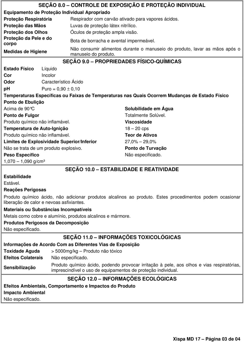 Proteção da Pele e do corpo Medidas de Higiene Estado Físico Cor Odor Líquido Incolor Característico Ácido Bota de borracha e avental impermeável.