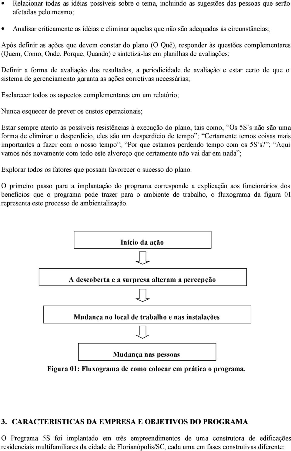 forma de avaliação dos resultados, a periodicidade de avaliação e estar certo de que o sistema de gerenciamento garanta as ações corretivas necessárias; Esclarecer todos os aspectos complementares em