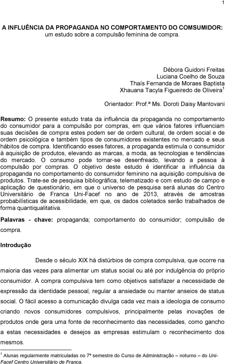 Doroti Daisy Mantovani Resumo: O presente estudo trata da influência da propaganda no comportamento do consumidor para a compulsão por compras, em que vários fatores influenciam suas decisões de