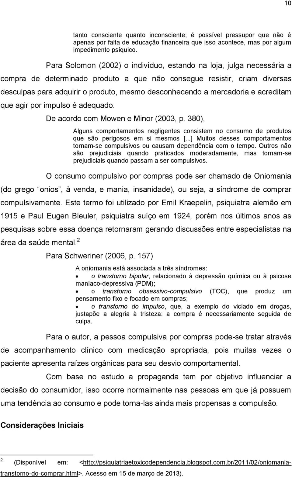 mercadoria e acreditam que agir por impulso é adequado. De acordo com Mowen e Minor (2003, p. 380), Alguns comportamentos negligentes consistem no consumo de produtos que são perigosos em si mesmos [.