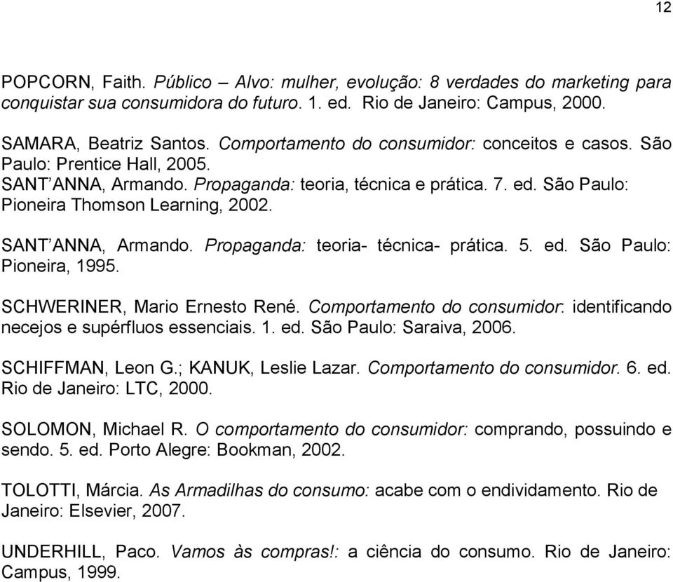 SANT ANNA, Armando. Propaganda: teoria- técnica- prática. 5. ed. São Paulo: Pioneira, 1995. SCHWERINER, Mario Ernesto René. Comportamento do consumidor: identificando necejos e supérfluos essenciais.