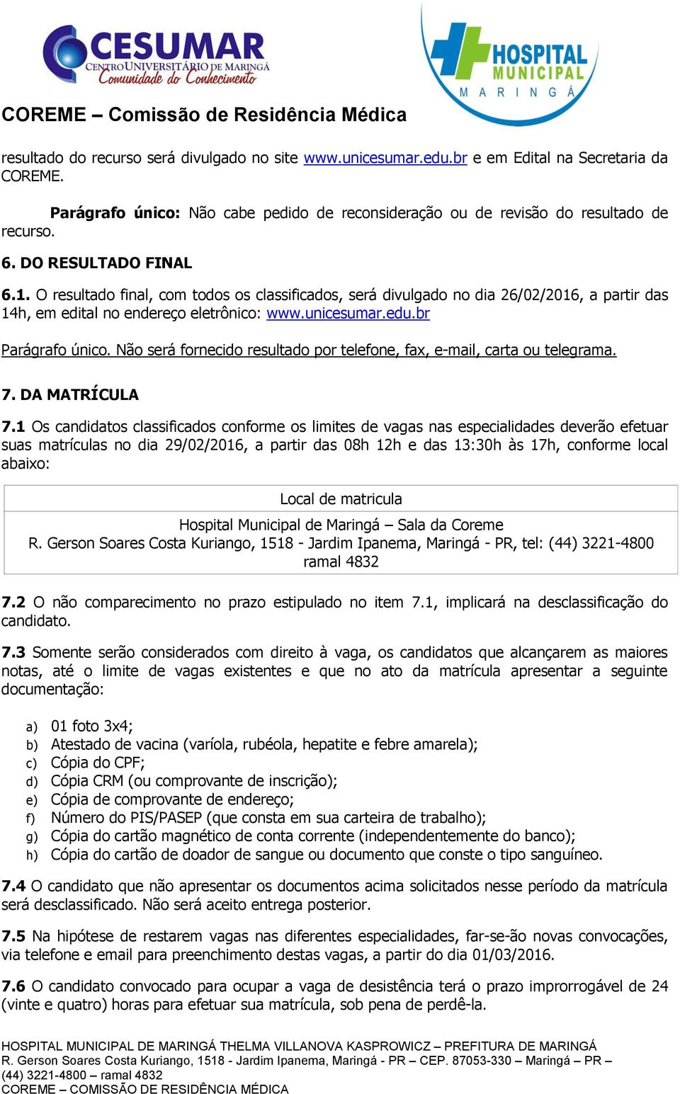 Não será fornecido resultado por telefone, fax, e-mail, carta ou telegrama. 7. DA MATRÍCULA 7.