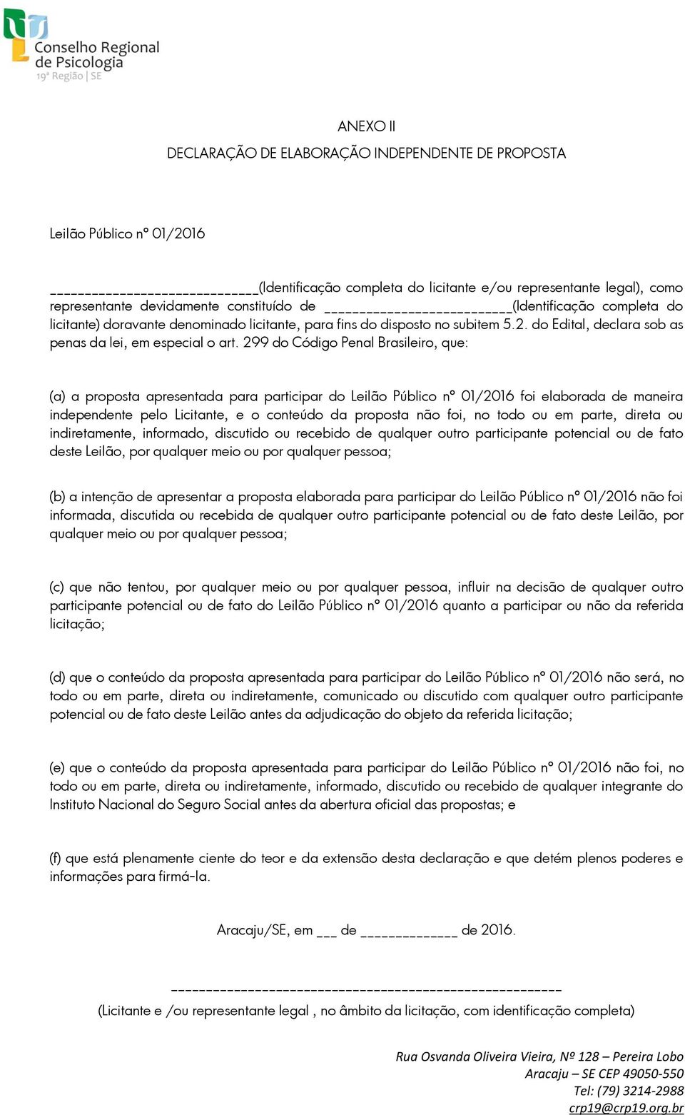 299 do Código Penal Brasileiro, que: (a) a proposta apresentada para participar do Leilão Público nº 01/2016 foi elaborada de maneira independente pelo Licitante, e o conteúdo da proposta não foi, no