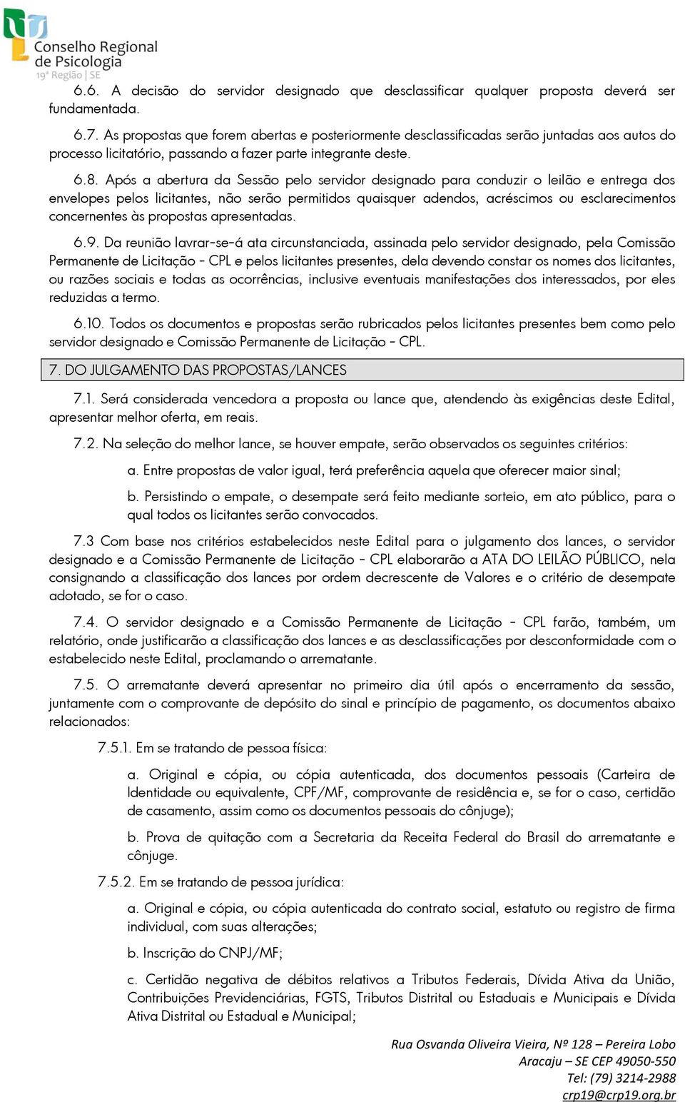 Após a abertura da Sessão pelo servidor designado para conduzir o leilão e entrega dos envelopes pelos licitantes, não serão permitidos quaisquer adendos, acréscimos ou esclarecimentos concernentes