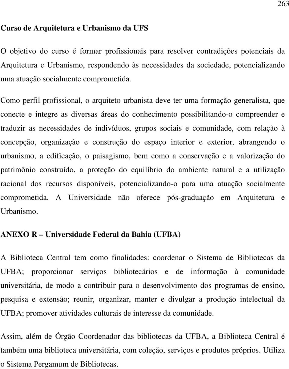 Como perfil profissional, o arquiteto urbanista deve ter uma formação generalista, que conecte e integre as diversas áreas do conhecimento possibilitando-o compreender e traduzir as necessidades de