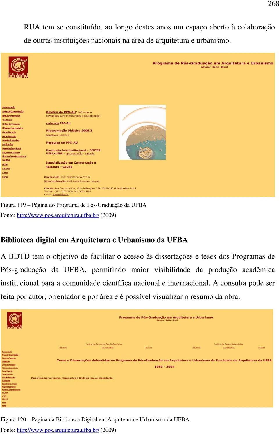 br/ (2009) Biblioteca digital em Arquitetura e Urbanismo da UFBA A BDTD tem o objetivo de facilitar o acesso às dissertações e teses dos Programas de Pós-graduação da UFBA, permitindo maior