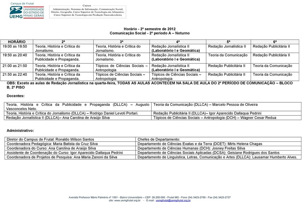 Redação Jornalística II (Laboratório I e Geomática) Teoria da Redação Publicitária II 21:00 as 21:50 Teoria, História e Crítica da Tópicos de Ciências Sociais Redação Jornalística II Redação