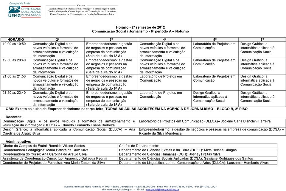 JORNALISMO BLOCO B, 2º PISO armazenamento e veiculação (DLLCA) Eduardo Fernando Uliana Barboza