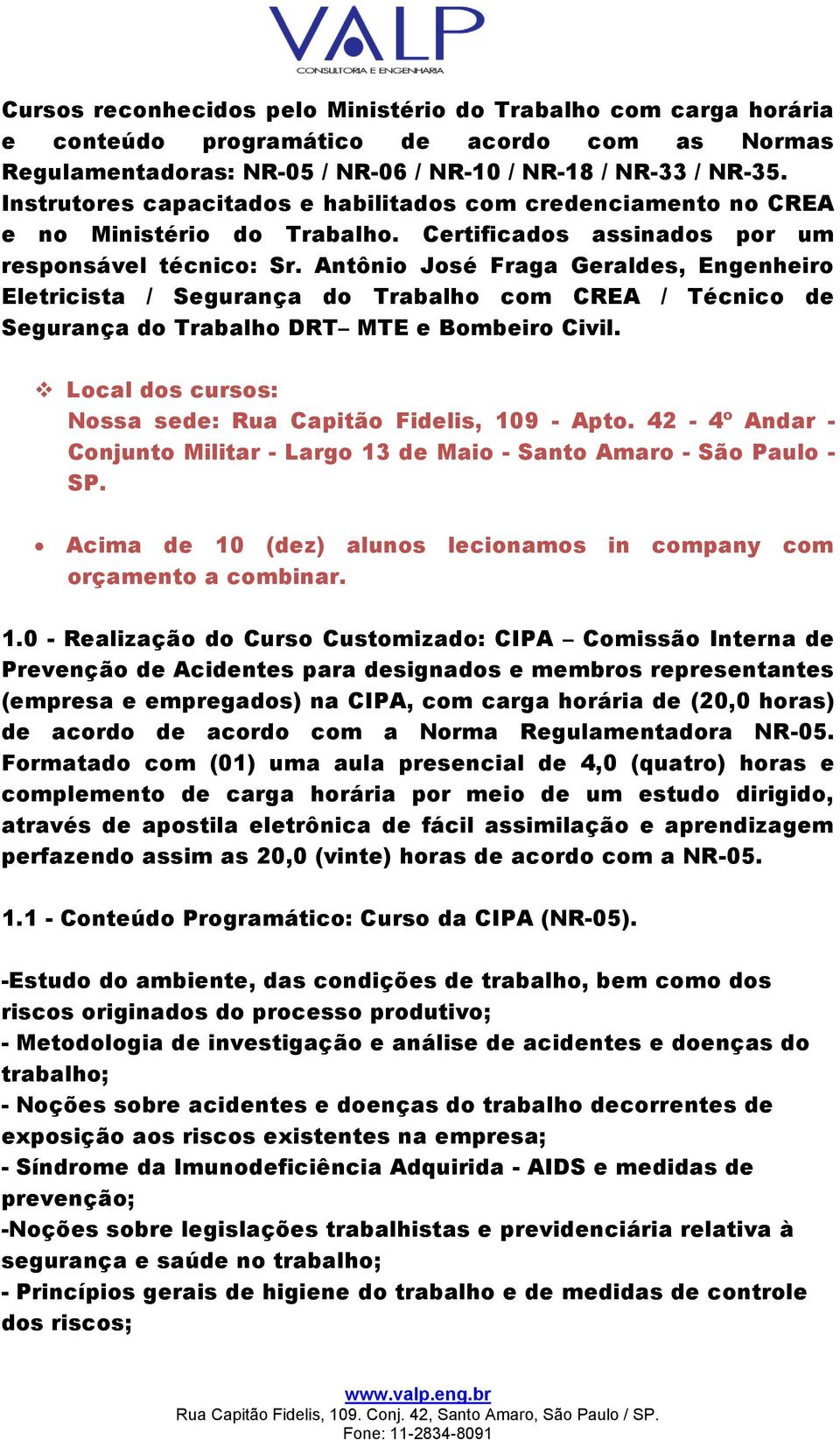 Antônio José Fraga Geraldes, Engenheiro Eletricista / Segurança do Trabalho com CREA / Técnico de Segurança do Trabalho DRT MTE e Bombeiro Civil.