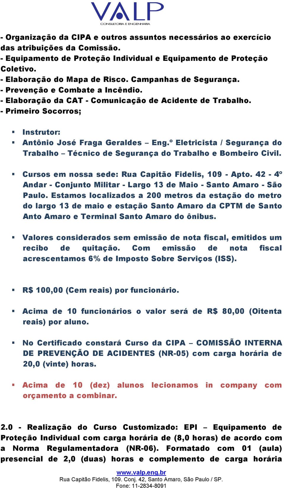 º Eletricista / Segurança do Cursos em nossa sede: Rua Capitão Fidelis, 109 - Apto. 42-4º Andar - Conjunto Militar - Largo 13 de Maio - Santo Amaro - São Paulo.