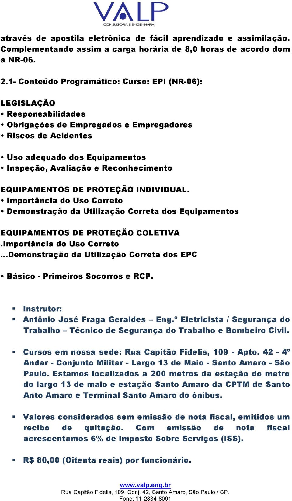 Reconhecimento EQUIPAMENTOS DE PROTEÇÃO INDIVIDUAL. Importância do Uso Correto Demonstração da Utilização Correta dos Equipamentos EQUIPAMENTOS DE PROTEÇÃO COLETIVA.Importância do Uso Correto...Demonstração da Utilização Correta dos EPC Básico - Primeiros Socorros e RCP.