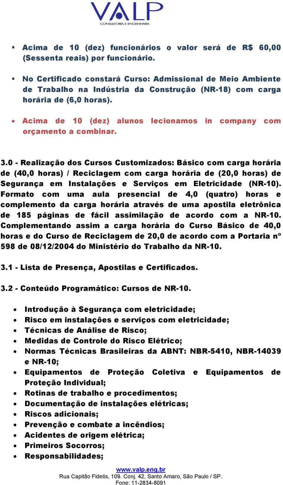 0 - Realização dos Cursos Customizados: Básico com carga horária de (40,0 horas) / Reciclagem com carga horária de (20,0 horas) de Segurança em Instalações e Serviços em Eletricidade (NR-10).