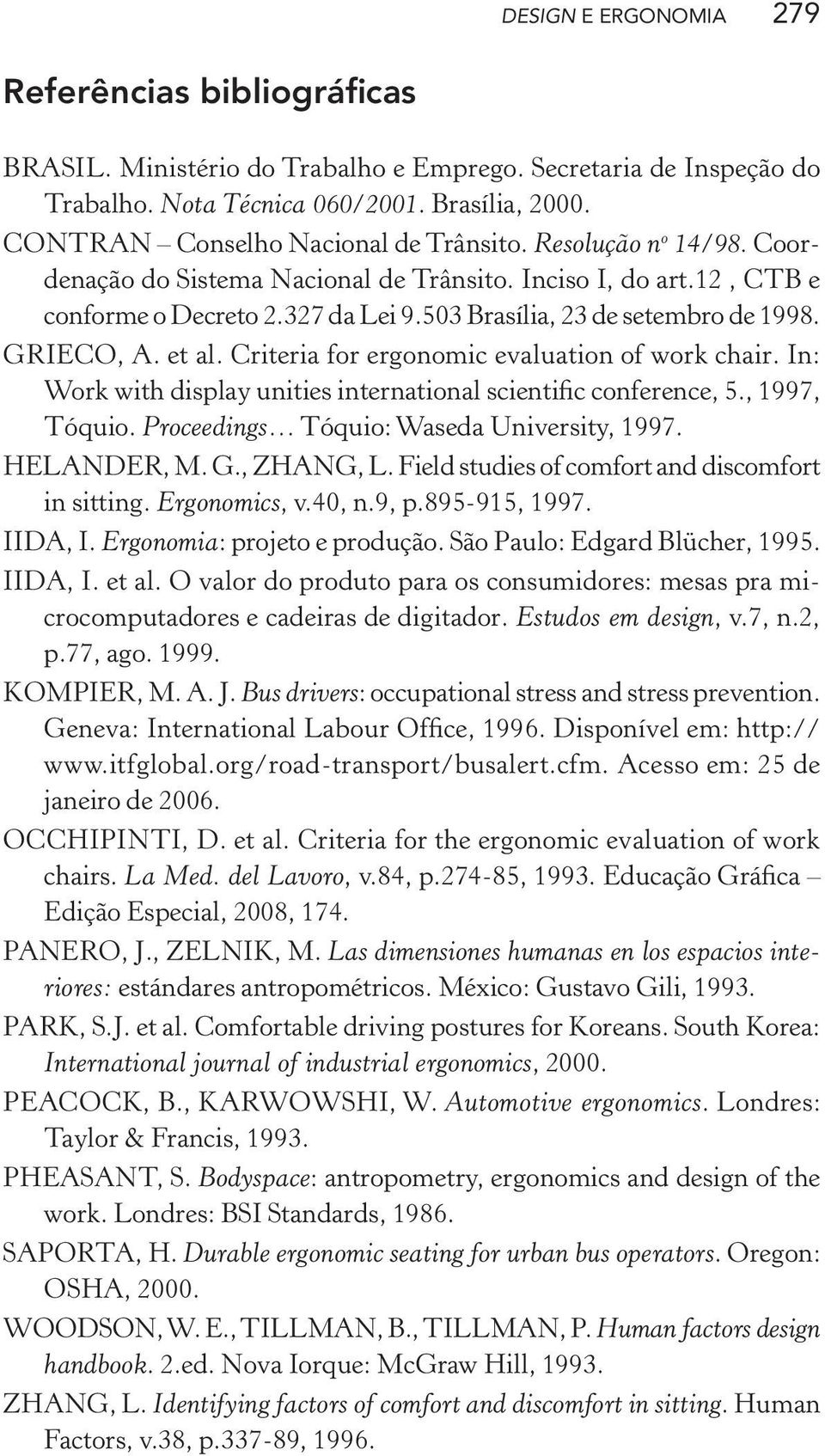 503 Brasília, 23 de setembro de 1998. GRIECO, A. et al. Criteria for ergonomic evaluation of work chair. In: Work with display unities international scientific conference, 5., 1997, Tóquio.