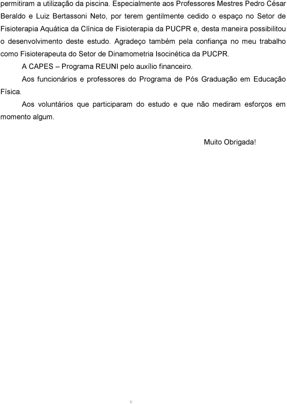 Clínica de Fisioterapia da PUCPR e, desta maneira possibilitou o desenvolvimento deste estudo.